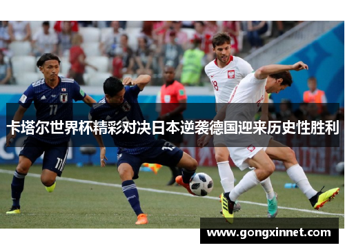 卡塔尔世界杯精彩对决日本逆袭德国迎来历史性胜利