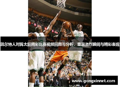 凯尔特人对阵太阳精彩比赛视频回顾与分析，重温激烈瞬间与精彩表现