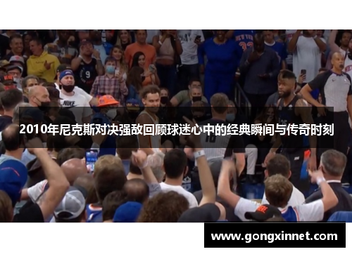 2010年尼克斯对决强敌回顾球迷心中的经典瞬间与传奇时刻