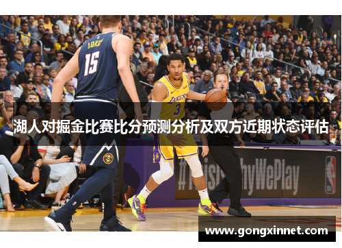 湖人对掘金比赛比分预测分析及双方近期状态评估